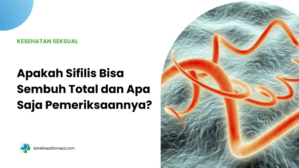 apakah sifilis bisa sembuh total, apakah sifilis bisa kambuh lagi, berapa lama sifilis sembuh setelah pengobatan