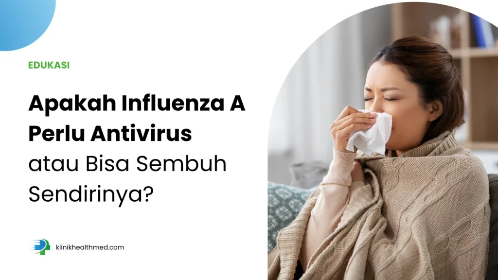 Apakah Influenza A Perlu Antivirus atau Bisa Sembuh Sendirinya